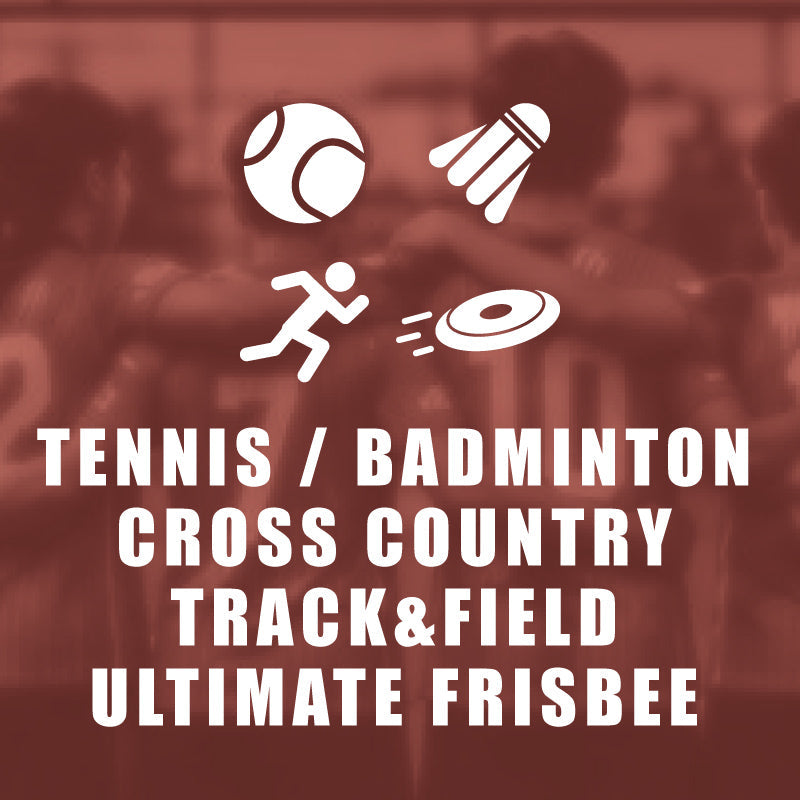 Tennis / Badminton / Cross Country / Track&field / Ultimate Frisbee